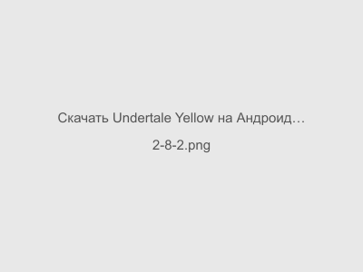 Undertale Yellow на Андроид Последняя Версия