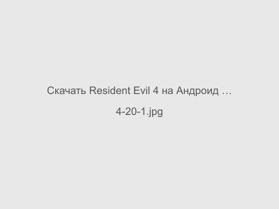Resident Evil 4 на Андроид